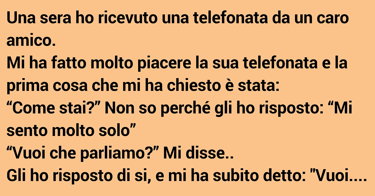 UNA SERA HO RICEVUTO UNA TELEFONATA DA UN CARO AMICO - LEGGETELA E' BELLLISSIMA - 04/04/2014