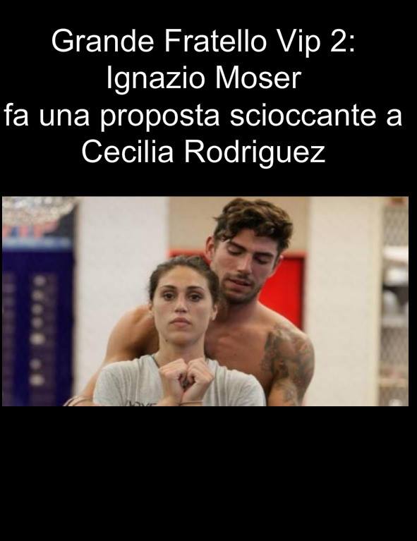 GF VIP: IGNAZIO MOSER FA UNA PROPOSTA SCIOCCANTE A CECILIA RODRIGUEZ - 30/10/2017