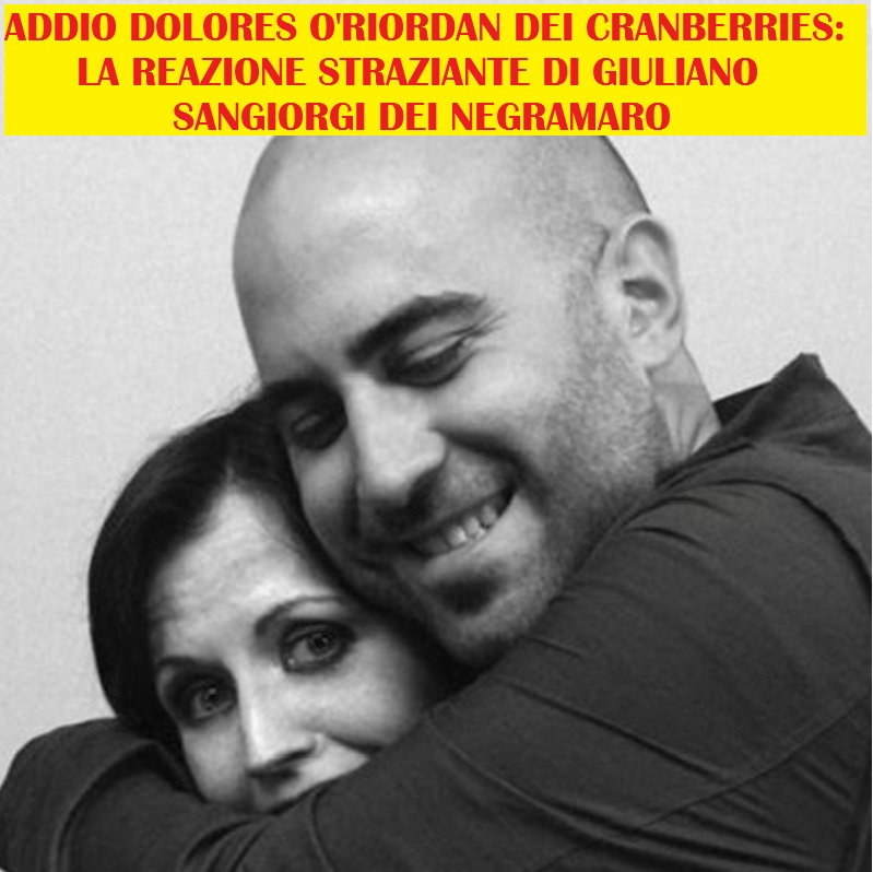 ADDIO DOLORES O'RIORDAN DEI CRANBERRIES: LA REAZIONE STRAZIANTE DI GIULIANO SANGIORGI DEI NEGRAMARO - 15/01/2018