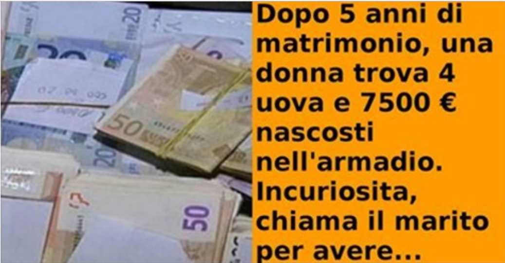 TROVA 7.500 EURO E 4 UOVA NELL'ARMADIO DEL MARITO... - 08/02/2017