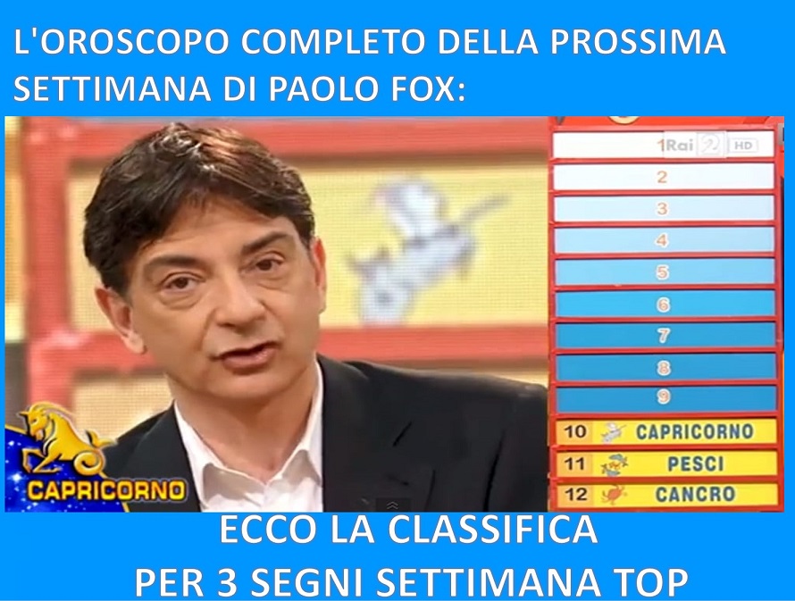 L'OROSCOPO COMPLETO DELLA PROSSIMA SETTIMANA DI PAOLO FOX: ECCO LA CLASSIFICA - PER 3 SEGNI SETTIMANA TOP - 10/12/2017