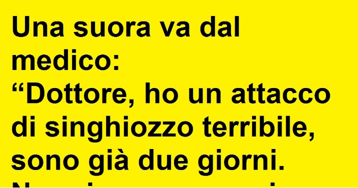 LA SUORA VA DAL MEDICO CON UN FORTE SINGHIOZZO... - 08/07/2016