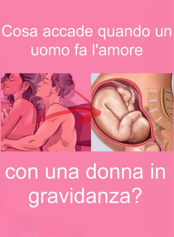 COSA ACCADE QUANDO UN UOMO FA L'AMORE CON UNA DONNA IN GRAVIDANZA? - 30/10/2017