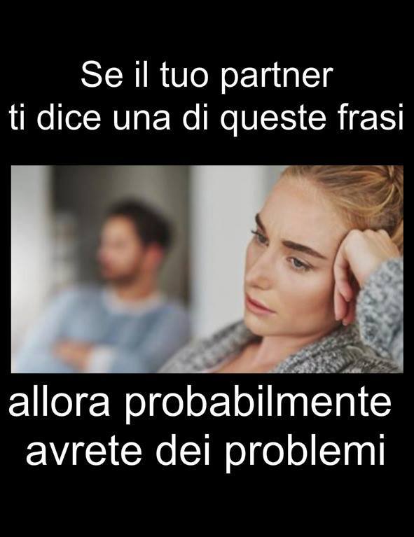 SE IL TUO PARTNER TI DICE UNA DI QUESTE FRASI: ALLORA PROBABILMENTE AVETE DEI PROBLEMI - 05/11/2017