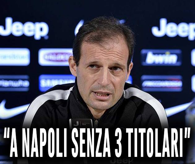 ALLEGRI ANNUNCIA: ''TRE TITOLARI FUORI CON IL NAPOLI'' CHE NOTIZIA IN VISTA DEL BIG MATCH CON I BIANCONERI - 26/11/2017