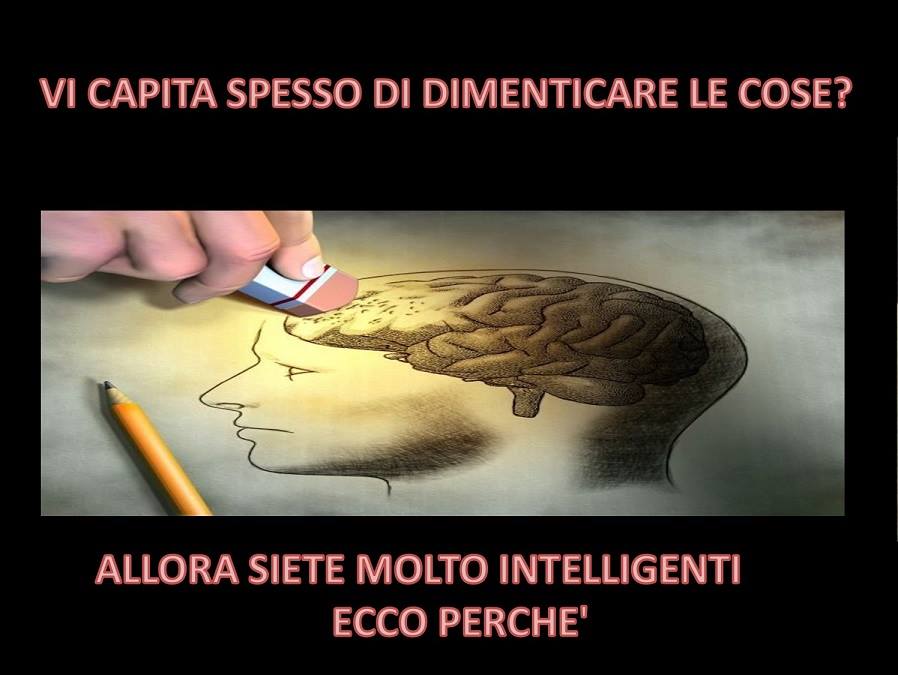 VI CAPITA SPESSO DI DIMENTICARE LE COSE? ALLORA SIETE MOLTO INTELLIGENTI. ECCO PERCHE' - 27/11/2017