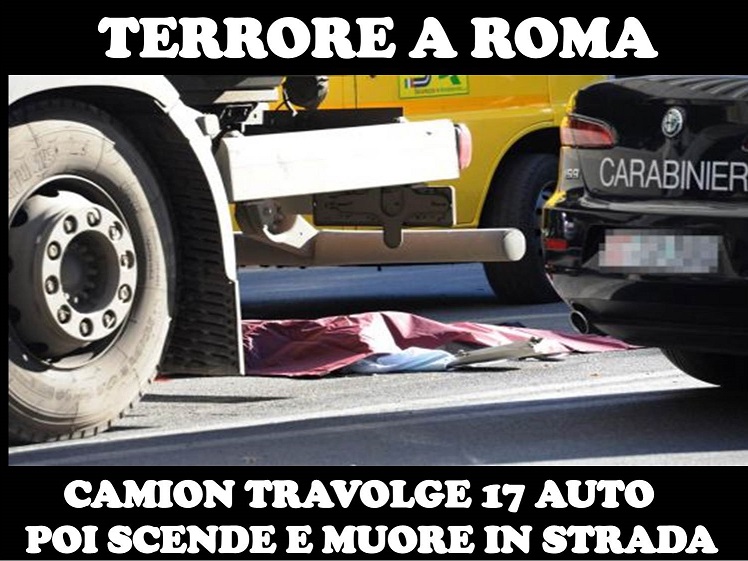 TERRORE A ROMA - CAMION TRAVOLGE 17 AUTO POI SCENDE E MUORE IN STRADA - 09/01/2018