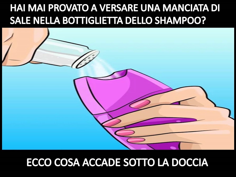 HAI MAI PROVATO A VERSARE UNA MANCIATA DI SALE NELLA BOTTIGLIETTA DELLO SHAMPOO? ECCO COSA ACCADE SOTTO LA DOCCIA - 29/11/2017