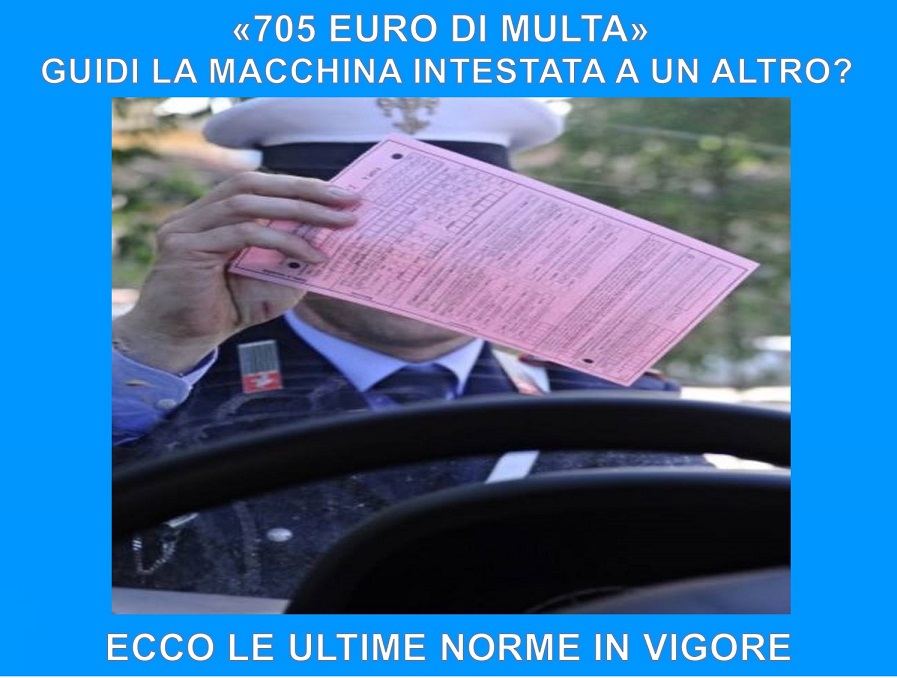 ''705 EURO DI MULTA'' GUIDI LA MACCHINA INTESTATA A UN ALTRO?ECCO LE ULTIME NORME IN VIGORE - 06/12/2017