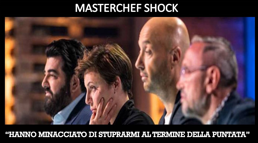 MASTERCHEF SHOCK - LA NUOVA CHEF DENUNCIA: ''HANNO MINACCIATO DI STUPRARMI AL TERMINE DELLA PUNTATA'' - 24/12/2017