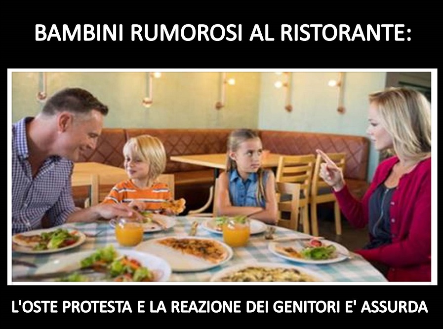 BAMBINI RUMOROSI AL RISTORANTE: L'OSTE PROTESTA E LA REAZIONE DEI GENITORI E' ASSURDA - 29/11/2017