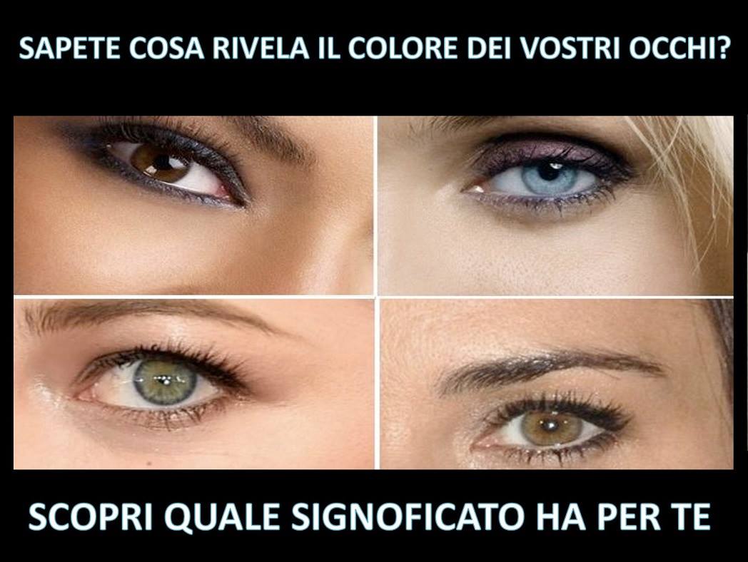 SAPETE COSA RIVELA IL COLORE DEI VOSTRI OCCHI? SCOPRI QUALE SIGNOFICATO HA PER TE - 06/12/2017